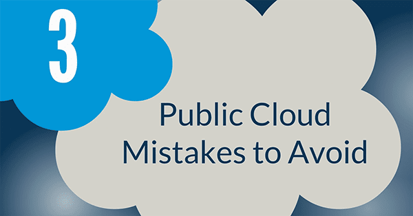 3 Public Cloud Mistakes to Avoid