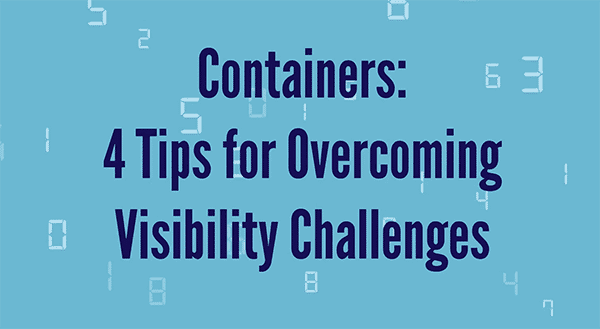 Containers: 4 Tips for Overcoming Visibility Challenges