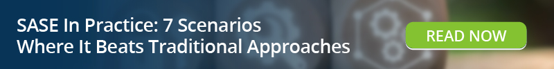 Read: SASE In Practice - 7 Scenarios Where It Beats Traditional Approaches