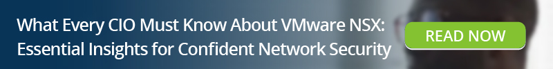 Read: What Every CIO Must Know About VMware NSX Essential Insights for Confident Network Security