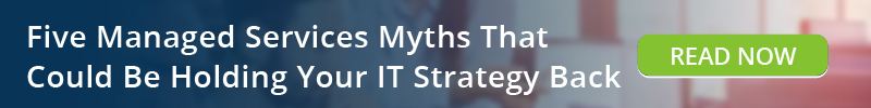 Read: Five Managed Services Myths That Could Be Holding Your IT Strategy Back 