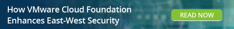 Read: How VMware Cloud Foundation Enhances East-West Security