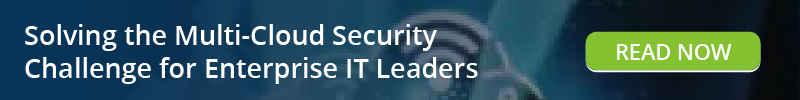 Read: Solving the Multi-Cloud Security Challenge for Enterprise IT Leaders