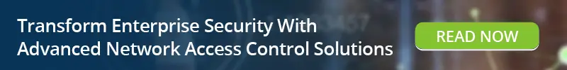 Read: Transform Enterprise Security With Advanced Network Access Control Solutions