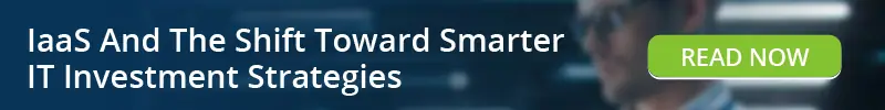 Read: IaaS And The Shift Toward Smarter IT Investment Strategies