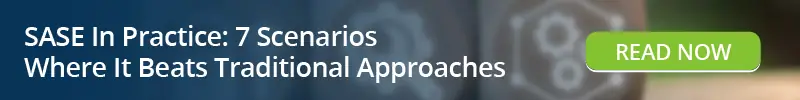 Read: SASE In Practice - 7 Scenarios Where It Beats Traditional Approaches