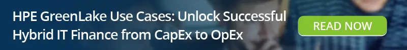 Read: HPE GreenLake Use Cases Unlock Successful Hybrid IT Finance from CapEx to OpEx
