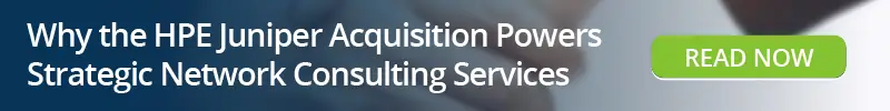 Read: Why the HPE Juniper Acquisition Powers Strategic Network Consulting Services