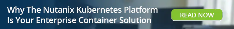 Read: Why The Nutanix Kubernetes Platform Is Your Enterprise Container Solution